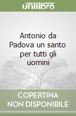 Antonio da Padova un santo per tutti gli uomini libro