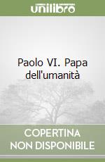 Paolo VI. Papa dell'umanità