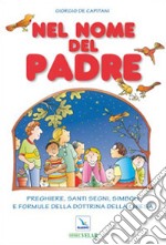 Nel nome del Padre. Preghiere, santi segni, simboli e formule della dottrina della Chiesa libro