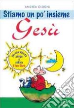 Stiamo un po' insieme Gesù. Ediz. illustrata libro