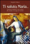 Ti saluto, Maria... Spiritualità mariana e vita cristiana alla scuola di S. Luigi da Montfort libro di D'Amico Gregorio