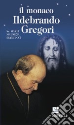 Il monaco Ildebrando Gregori. Apostolo del Santo Volto