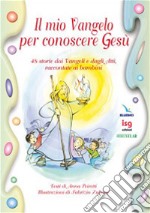 Il mio vangelo per conoscere Gesù. 48 storie dai vangeli e dagli atti, raccontate ai bambini. Ediz. illustrata libro