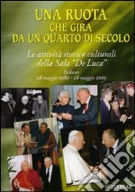 Una ruota che gira da un quarto di secolo. Le attività storico culturali della Sala 'De Luca' Belluno 26 maggio 1995 - 26 maggio 2005 libro