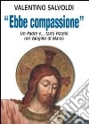 Ebbe compassione. Un padre e... tanti fratelli nel Vangelo di Marco libro