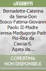 Bernadette-Caterina da Siena-Don Bosco-Fatima-Giovanni Paolo II-Madre Teresa-Medjugorje-Padre Pio-Rita da Cascia-S. Agata da Catania-S. Francesco d'Assisi-S. Antonio libro