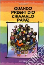 Quando preghi Dio, chiamalo papà! libro