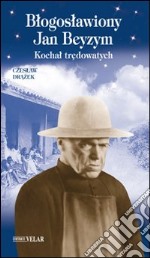 Blogoslawiony Jan Beyzym. Kochal tredowatch. Ediz. polacca libro