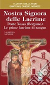 Nostra signora delle lacrime. Ponte Nossa (Bergamo). Le prime lacrime di sangue libro di Salvoldi Valentino