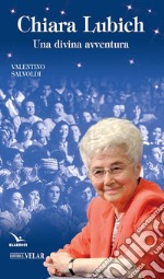 Chiara Lubich. Una divina avventura