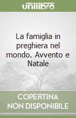 La famiglia in preghiera nel mondo. Avvento e Natale libro