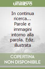 In continua ricerca... Parole e immagini intorno alla parola. Ediz. illustrata libro