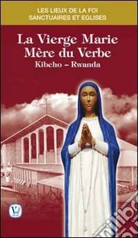 La vierge Marie mère du Verbe. Kibeho, Ruanda libro