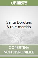 Santa Dorotea. Vita e martirio