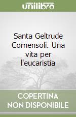 Santa Geltrude Comensoli. Una vita per l'eucaristia libro