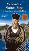 Venerabile Matteo Ricci. Il gesuita amato dalla Cina libro