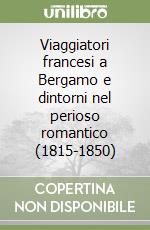 Viaggiatori francesi a Bergamo e dintorni nel perioso romantico (1815-1850) libro