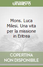 Mons. Luca Milesi. Una vita per la missione in Eritrea libro