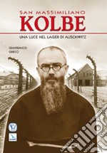 San Massimiliano Kolbe. Una luce nel lager di Auschwitz libro