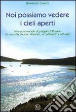 Noi possiamo vedere i cieli aperti. Un nuovo modo di pregare il Rosario in uno stile fresco, vibrante, accattivante e attuale! libro