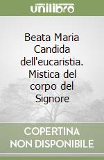 Beata Maria Candida dell'eucaristia. Mistica del corpo del Signore libro