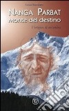 Nanga Parbat. Monte del destino. Vertigine di un'anima libro di Boccalatte Leone