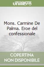 Mons. Carmine De Palma. Eroe del confessionale