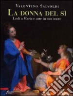 La donna del sì. Lodi a Maria e arte in suo onore libro