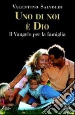 Uno di noi è Dio. Il Vangelo per la famiglia