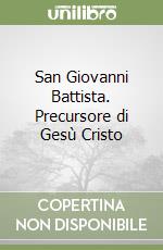 San Giovanni Battista. Precursore di Gesù Cristo libro