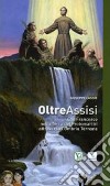 Oltre Assisi. Con Francesco nella terra dei protomartiri attraverso l'Umbria ternana libro