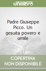 Padre Giuseppe Picco. Un gesuita povero e umile libro