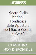 Madre Clelia Merloni. Fondatrice delle Apostole del Sacro Cuore di Ge sù libro