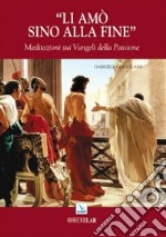 «Li amò sino alla fine». Meditazione sui vangeli della passione libro