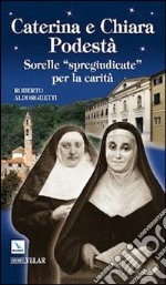 Caterina e Chiara Podestà. Sorelle «spregiudicate» per la carità libro