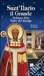 Sant'Ilario il grande. Defensor fidei. Padre del dialogo libro