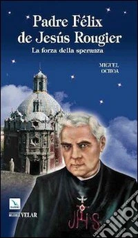 Padre Félix de Jesus Rougier. La forza della speranza libro