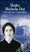 Madre Michela Dui. Una vita per i sacerdoti libro di Tescari Maria Augusta