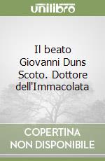 Il beato Giovanni Duns Scoto. Dottore dell'Immacolata libro