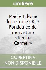 Madre Edwige della Croce OCD. Fondatrice del monastero «Regina Carmeli»