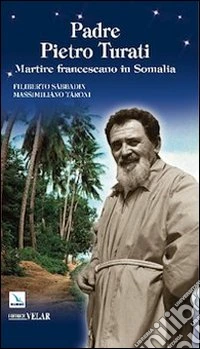 Padre Pietro Turati. Martire francescano in Somalia libro