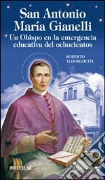 Sant'Antonio Maria Gianelli. Un obispo en la emergencia educativa del ochocientos