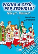 Vicino a Gesù. Per servirlo! Guida per i ministranti libro