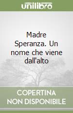 Madre Speranza. Un nome che viene dall'alto libro