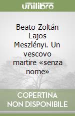 Beato Zoltán Lajos Meszlényi. Un vescovo martire «senza nome»