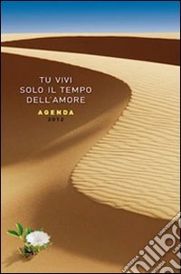 Tu vivi solo il tempo dell'amore. Agenda 2012