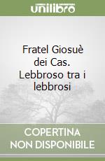 Fratel Giosuè dei Cas. Lebbroso tra i lebbrosi libro