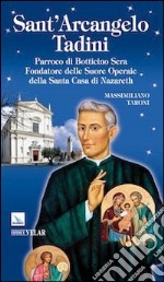 Sant'Arcangelo Tadini. Parroco di Botticino Sera, fondatore delle suore operaie della Santa Casa di Nazareth libro