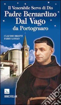 Il venerabile servo di Dio Padre Bernardino Dal Vago da Portogruaro libro