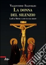 La donna del silenzio. Lodi a Maria e arte in suo onore. Vol. 4 libro